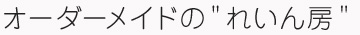 オーダーメイドの“れいん房”
